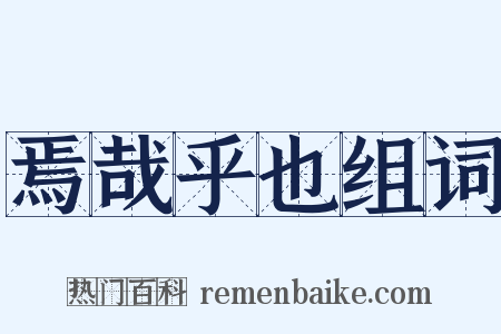 焉哉乎也组词是什么意思的图片